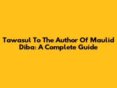 Tawasul To The Author Of Maulid Diba': A Complete Guide