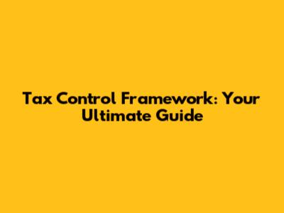 Tax Control Framework: Your Ultimate Guide