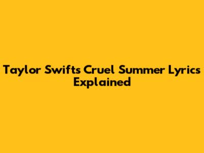 Taylor Swift's "Cruel Summer" Lyrics Explained