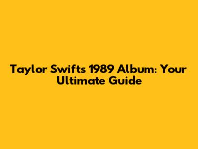 Taylor Swift's 1989 Album: Your Ultimate Guide