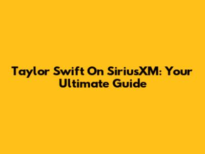 Taylor Swift On SiriusXM: Your Ultimate Guide