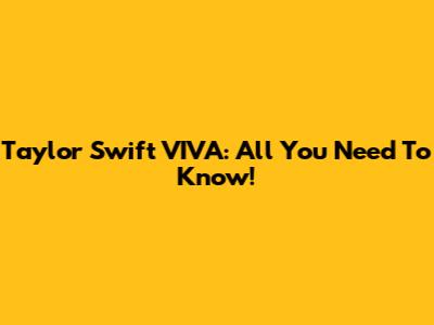 Taylor Swift VIVA: All You Need To Know!