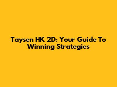 Taysen HK 2D: Your Guide To Winning Strategies