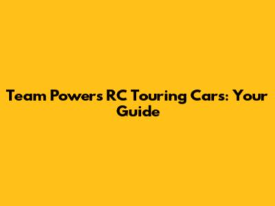 Team Powers RC Touring Cars: Your Guide