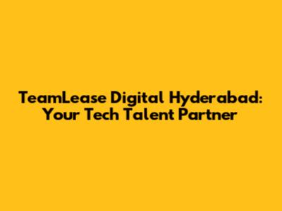 TeamLease Digital Hyderabad: Your Tech Talent Partner
