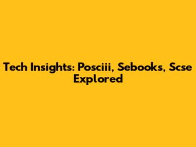 Tech Insights: Posciii, Sebooks, Scse Explored