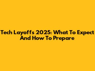Tech Layoffs 2025: What To Expect And How To Prepare