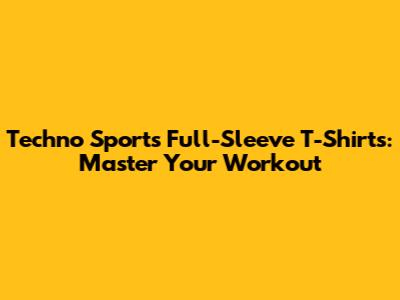 Techno Sports Full-Sleeve T-Shirts: Master Your Workout