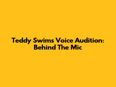 Teddy Swims Voice Audition: Behind The Mic
