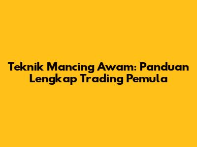 Teknik Mancing Awam: Panduan Lengkap Trading Pemula