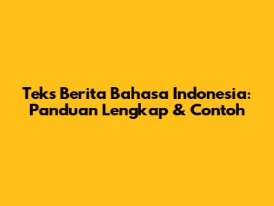 Teks Berita Bahasa Indonesia: Panduan Lengkap & Contoh