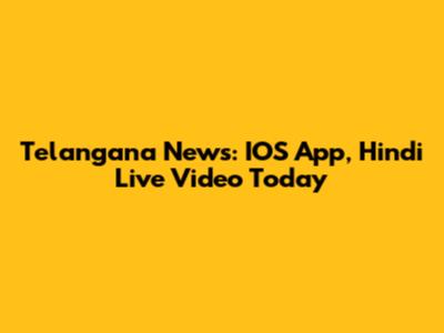 Telangana News: IOS App, Hindi Live Video Today