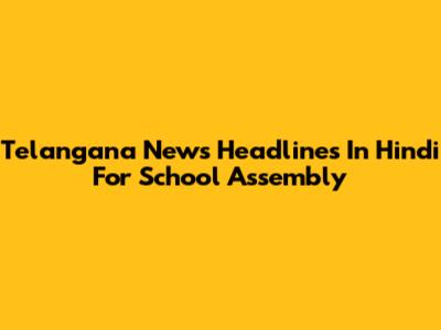 Telangana News Headlines In Hindi For School Assembly