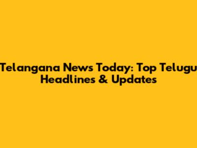 Telangana News Today: Top Telugu Headlines & Updates
