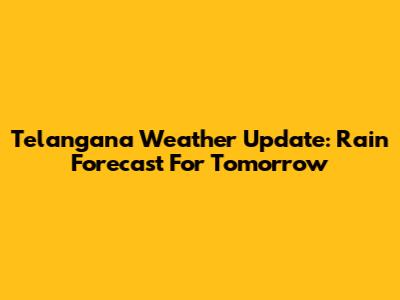 Telangana Weather Update: Rain Forecast For Tomorrow