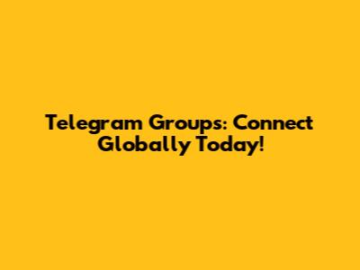 Telegram Groups: Connect Globally Today!