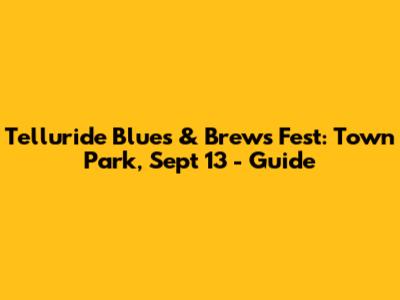 Telluride Blues & Brews Fest: Town Park, Sept 13 - Guide