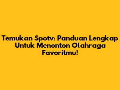 Temukan Spotv: Panduan Lengkap Untuk Menonton Olahraga Favoritmu!