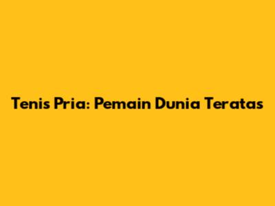 Tenis Pria: Pemain Dunia Teratas