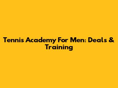 Tennis Academy For Men: Deals & Training