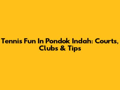 Tennis Fun In Pondok Indah: Courts, Clubs & Tips