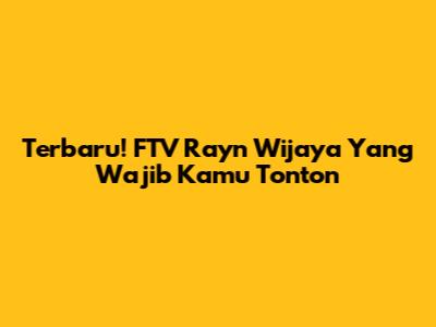 Terbaru! FTV Rayn Wijaya Yang Wajib Kamu Tonton