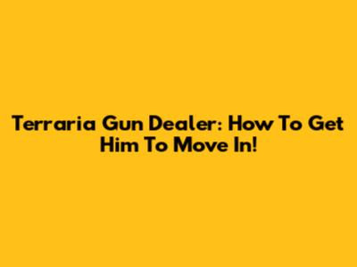 Terraria Gun Dealer: How To Get Him To Move In!
