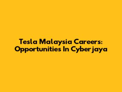 Tesla Malaysia Careers: Opportunities In Cyberjaya