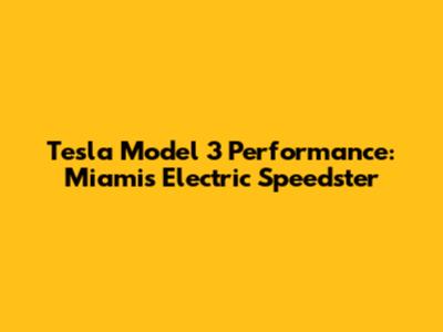 Tesla Model 3 Performance: Miami's Electric Speedster