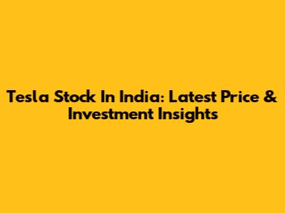 Tesla Stock In India: Latest Price & Investment Insights