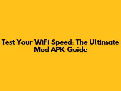Test Your WiFi Speed: The Ultimate Mod APK Guide