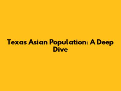 Texas Asian Population: A Deep Dive