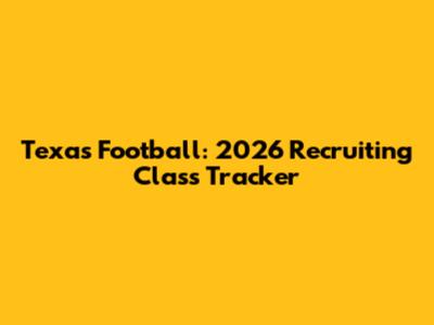 Texas Football: 2026 Recruiting Class Tracker