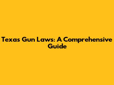 Texas Gun Laws: A Comprehensive Guide