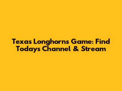Texas Longhorns Game: Find Today's Channel & Stream