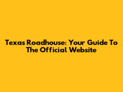 Texas Roadhouse: Your Guide To The Official Website