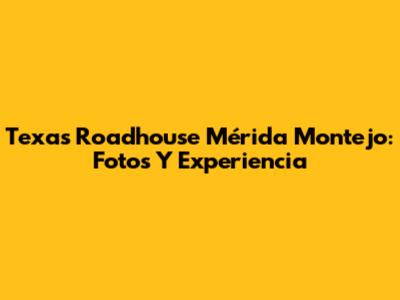 Texas Roadhouse Mérida Montejo: Fotos Y Experiencia