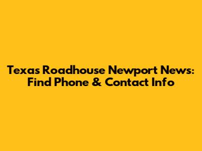 Texas Roadhouse Newport News: Find Phone & Contact Info