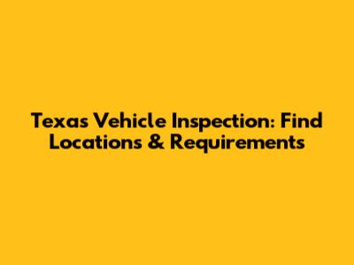 Texas Vehicle Inspection: Find Locations & Requirements