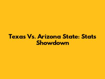 Texas Vs. Arizona State: Stats Showdown
