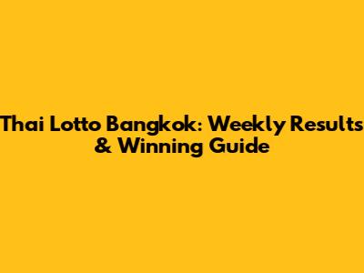 Thai Lotto Bangkok: Weekly Results & Winning Guide