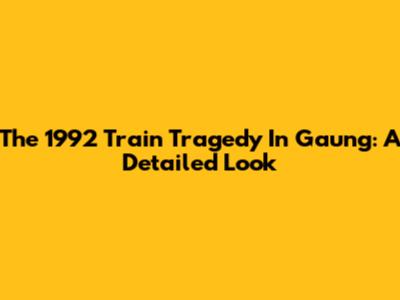 The 1992 Train Tragedy In Gaung: A Detailed Look