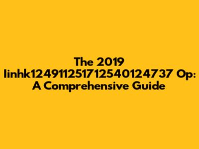 The 2019 Iinhk124911251712540124737 Op: A Comprehensive Guide