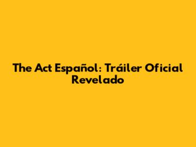 The Act Español: Tráiler Oficial Revelado