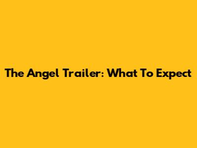 The Angel Trailer: What To Expect