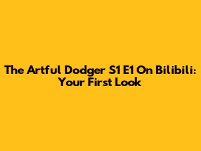 The Artful Dodger S1 E1 On Bilibili: Your First Look
