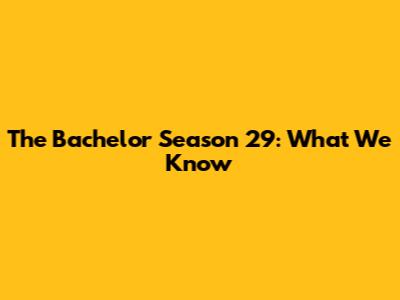 The Bachelor Season 29: What We Know