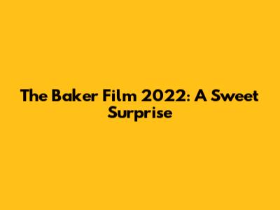 The Baker Film 2022: A Sweet Surprise