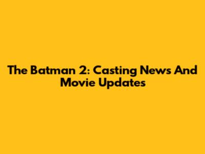 The Batman 2: Casting News And Movie Updates