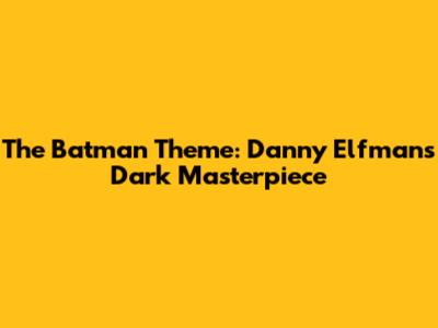 The Batman Theme: Danny Elfman's Dark Masterpiece